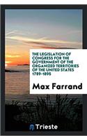 The Legislation of Congress for the Government of the Organized Territories of the United States 1789-1895