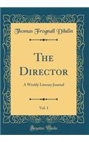 The Director, Vol. 1: A Weekly Literary Journal (Classic Reprint): A Weekly Literary Journal (Classic Reprint)