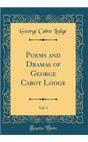 Poems and Dramas of George Cabot Lodge, Vol. 1 (Classic Reprint)