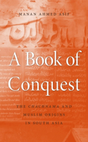 Book of Conquest: The Chachnama and Muslim Origins in South Asia