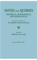 Notes and Queries: Historical, Biographical, and Genealogical, Relating Chiefly to Interior Pennsylvania. Annual Volume 1897