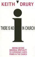 There Is No I in Church: Moving Beyond Individual Spirituality to Experience God's Power in the Church