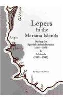 Lepers in the Mariana Islands During the Spanish Administration, 1668-1898, and Addenda (1899-1949)