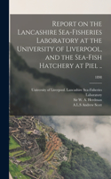 Report on the Lancashire Sea-fisheries Laboratory at the University of Liverpool, and the Sea-fish Hatchery at Piel ..; 1898