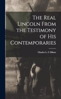 Real Lincoln From the Testimony of his Contemporaries