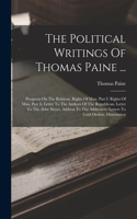 Political Writings Of Thomas Paine ...: Prospects On The Rubicon. Rights Of Man, Part I. Rights Of Man, Part Ii. Letter To The Authors Of The Republican. Letter To The Abbe Sieyes. Address