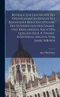 Beitrage Zur Geschichte Des Dreissigjahrigen Krieges Mit Besonderer Berucksichtigung Des Osterreichischen Finanz- Und Kriegswesens. Nach Den Quellen Des K. K. Finanz-ministerial-archivs. Vom Jahre 1618-1634