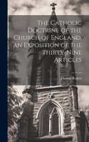Catholic Doctrine of the Church of England, an Exposition of the Thirty-Nine Articles