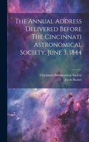 Annual Address Delivered Before The Cincinnati Astronomical Society, June 3, 1844
