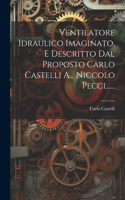 Ventilatore Idraulico Imaginato, E Descritto Dal Proposto Carlo Castelli A... Niccolo Pecci......