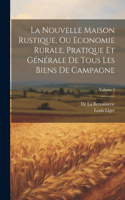 Nouvelle Maison Rustique, Ou Economie Rurale, Pratique Et Générale De Tous Les Biens De Campagne; Volume 2