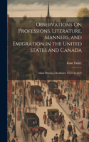 Observations On Professions, Literature, Manners, and Emigration in the United States and Canada