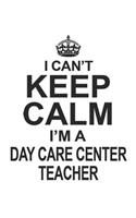 I Can't Keep Calm I'm A Day Care Center Teacher: Notebook: Special Day Care Center Teacher Notebook, Journal Gift, Diary, Doodle Gift or Notebook 6 x 9 Compact Size- 109 Blank Lined Pages