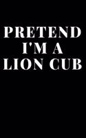Pretend I'M A Lion Cub: 120 Lined Journal Notebook Pages 6x9 Inches