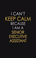 I Can't Keep Calm Because I Am A Senior Executive Assistant