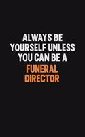 Always Be Yourself Unless You can Be A Funeral Director: Inspirational life quote blank lined Notebook 6x9 matte finish