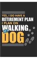 Yes, I do have a Retirement Plan I Plan on Walking My Dog: Retired ruled Notebook 6x9 Inches - 120 lined pages for notes, drawings, formulas - Organizer writing book planner diary