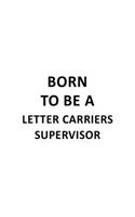 Born To Be A Letter Carriers Supervisor: Funny Letter Carriers Supervisor Notebook, Journal Gift, Diary, Doodle Gift or Notebook 6 x 9 Compact Size- 109 Blank Lined Pages