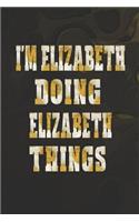 I'm Elizabeth Doing Elizabeth Things: First Name Funny Sayings Personalized Customized Names Women Girl Mother's Day Gift Notebook Journal