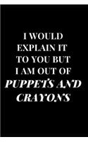 I Would Explain It to You But I Am Out of Puppets and Crayons: Funny Sarcasm Lined Notebook Journal(1 Funny Notebooks)