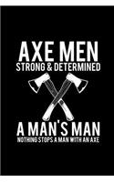 Axe Men Strong and Determined - A Man's Man - Nothing Stops a Man with an Axe: 110 Page, Wide Ruled 6 X 9 Blank Lined Journal