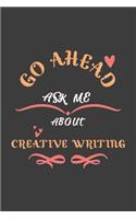 Go Ahead Ask Me About Creative Writing: Notebook / Journal - College Ruled / Lined - for Creative Writing Lovers