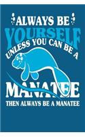 Always Be Your Self Unless You Can Be A Manatee Then Always Be A Manatee