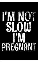 I'm not slow I'm pregnant