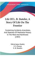 Life Of L. B. Stateler, A Story Of Life On The Frontier