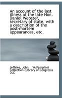 An Account of the Last Illness of the Late Hon. Daniel Webster, Secretary of State, with a Descripti