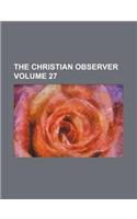 The Christian Observer Volume 27: (English)