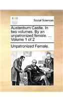 Austenburn Castle. in Two Volumes. by an Unpatronized Female. ... Volume 1 of 2