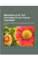 Memorials of the Duttons of Dutton in Cheshire; With Notes Respecting the Sherborne Branch of the Family
