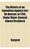 The History of an Expedition Against Fort Du Quesne, in 1755; Under Major-General Edward Braddock