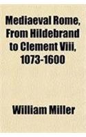 Mediaeval Rome, from Hildebrand to Clement VIII, 1073-1600