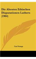 Die Altesten Ethischen Disputationen Luthers (1904)