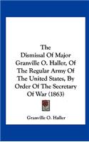 The Dismissal of Major Granville O. Haller, of the Regular Army of the United States, by Order of the Secretary of War (1863)