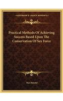 Practical Methods Of Achieving Success Based Upon The Conservation Of Sex Force: (English)