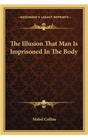The Illusion That Man Is Imprisoned In The Body: (English)