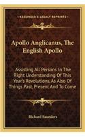 Apollo Anglicanus, the English Apollo: Assisting All Persons in the Right Understanding of This Year's Revolutions, as Also of Things Past, Present and to Come