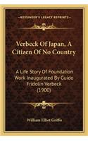 Verbeck Of Japan, A Citizen Of No Country