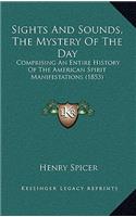 Sights And Sounds, The Mystery Of The Day: Comprising An Entire History Of The American Spirit Manifestations (1853)