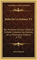 Suite De La Science V1: Des Personnes De Cour D'Epe'e Et De Robe Contenant Les Elemens De La Philosophie Moderne (1752)