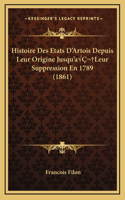 Histoire Des Etats D'Artois Depuis Leur Origine Jusqu'aÂ Leur Suppression En 1789 (1861)