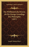 Welthistorische Prozess Als Die Einzige Grundlage Der Philosophie (1857)