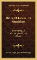 Die Papst-Fabeln Des Mittelalters: Ein Beitrag Zur Kirchengeschichte (1863)