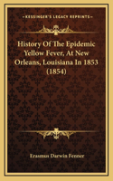 History Of The Epidemic Yellow Fever, At New Orleans, Louisiana In 1853 (1854)
