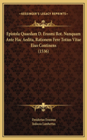 Epistola Quaedam D. Erasmi Rot. Nunquam Ante Hac Aedita, Rationem Fere Totius Vitae Eius Continens (1536)