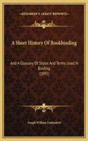 Short History Of Bookbinding: And A Glossary Of Styles And Terms Used In Binding (1895)