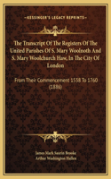 The Transcript Of The Registers Of The United Parishes Of S. Mary Woolnoth And S. Mary Woolchurch Haw, In The City Of London
